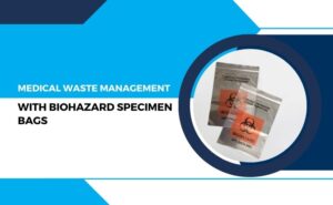 Medical Waste Management with Biohazard Specimen Bags
