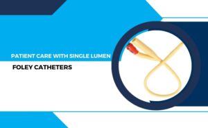 Improving Patient Care with Single Lumen Foley Catheters