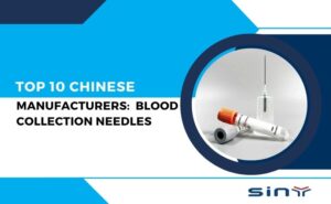 Top 10 Chinese Manufacturers Find Reliable Blood Collection Needles