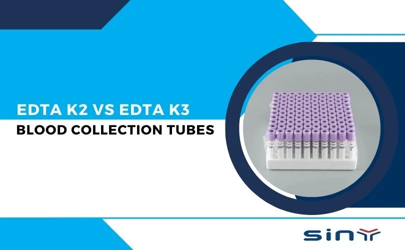 The Differences EDTA K2 vs EDTA K3 Blood Collection Tubes