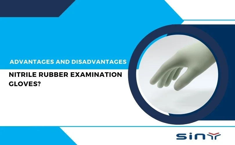 What are the Advantages and Disadvantages of Nitrile Rubber Examination Gloves?