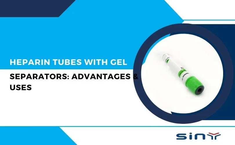 Heparin Tubes with Gel Separators Advantages & Uses