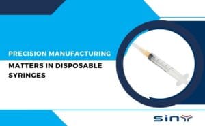 Why Precision Manufacturing Matters in Disposable Syringes