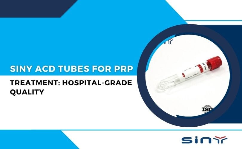 Siny ACD Tubes for PRP Treatment: Hospital Grade Quality