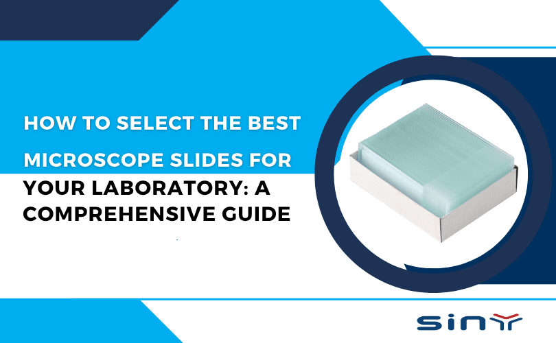 How to Select the Best Microscope Slides for Your Laboratory: A Comprehensive Guide