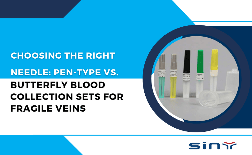 Choosing the Right Needle: Pen-Type vs. Butterfly Blood Collection Sets for Fragile Veins