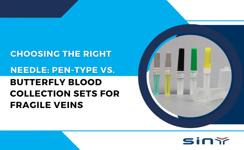 Choosing the Right Needle: Pen-Type vs. Butterfly Blood Collection Sets for Fragile Veins